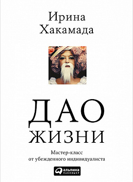 Дао жизни. Мастер-класс от убежденного индивидуалиста